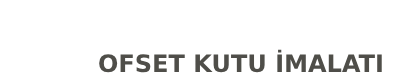 Ofset Kut İmalatı